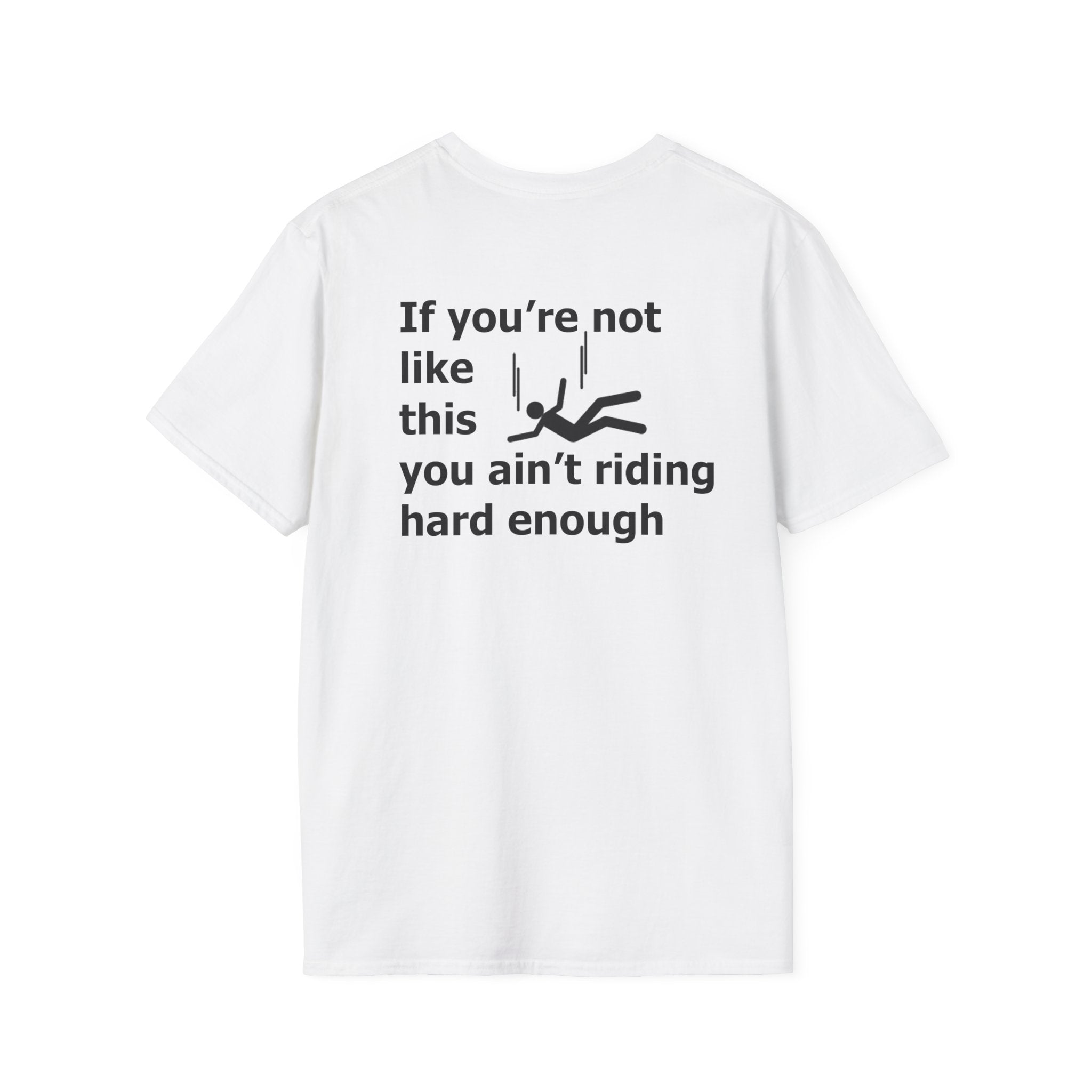 If you're not like this you ain't riding hard enough Funny Mens T-Shirt