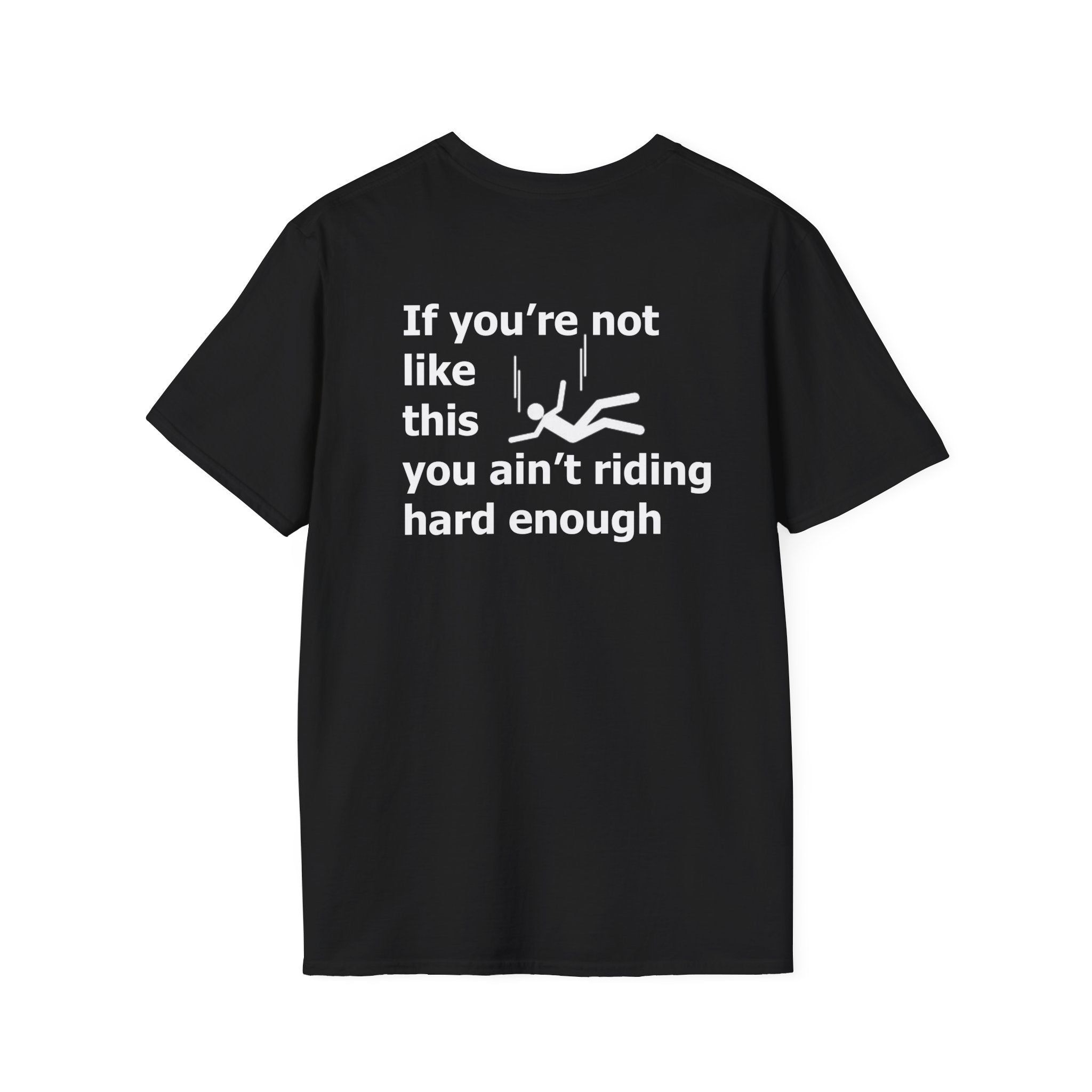 If you're not like this you ain't riding hard enough Funny Mens T-Shirt