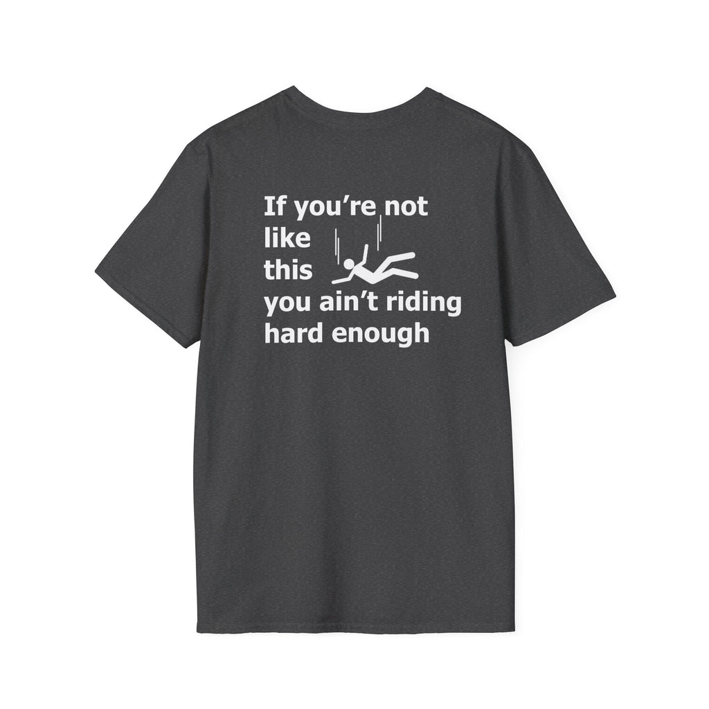 If you're not like this you ain't riding hard enough Funny Mens T-Shirt