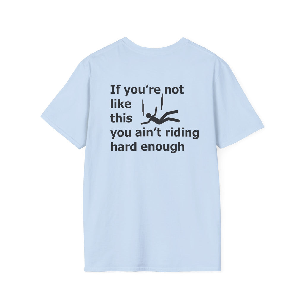 If you're not like this you ain't riding hard enough Funny Mens T-Shirt