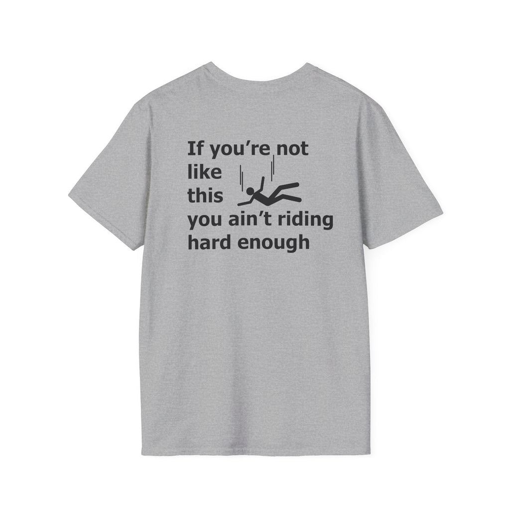 If you're not like this you ain't riding hard enough Funny Mens T-Shirt